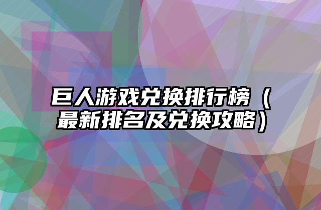 巨人游戏兑换排行榜（最新排名及兑换攻略）