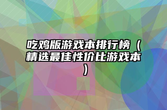 吃鸡版游戏本排行榜（精选最佳性价比游戏本）