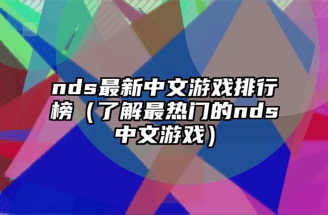 nds最新中文游戏排行榜（了解最热门的nds中文游戏）