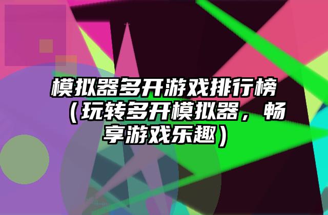 模拟器多开游戏排行榜（玩转多开模拟器，畅享游戏乐趣）