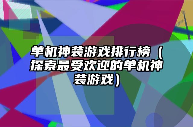 单机神装游戏排行榜（探索最受欢迎的单机神装游戏）