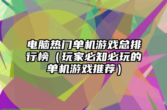 电脑热门单机游戏总排行榜（玩家必知必玩的单机游戏推荐）