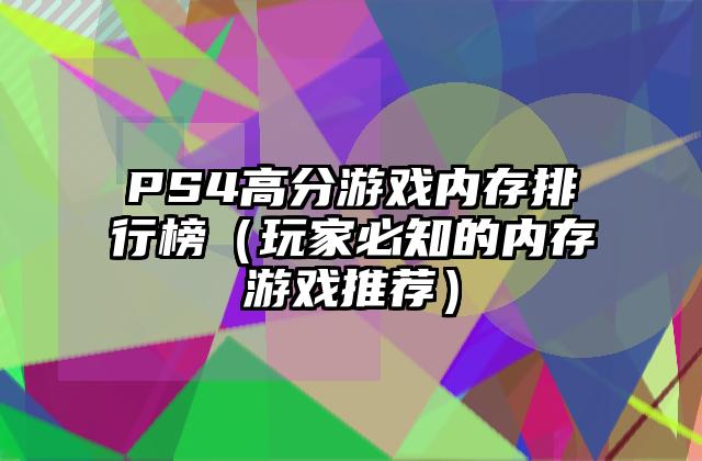 PS4高分游戏内存排行榜（玩家必知的内存游戏推荐）