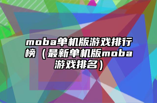 moba单机版游戏排行榜（最新单机版moba游戏排名）