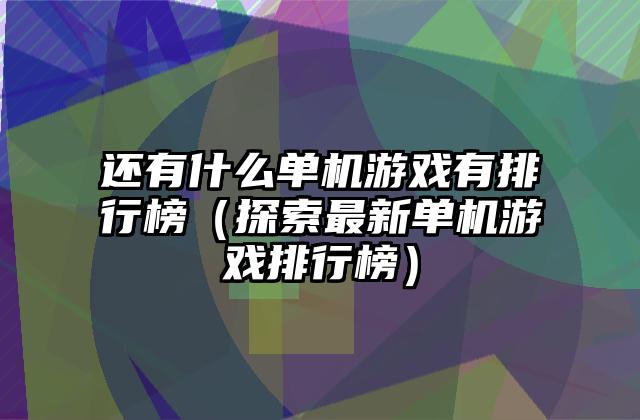 还有什么单机游戏有排行榜（探索最新单机游戏排行榜）