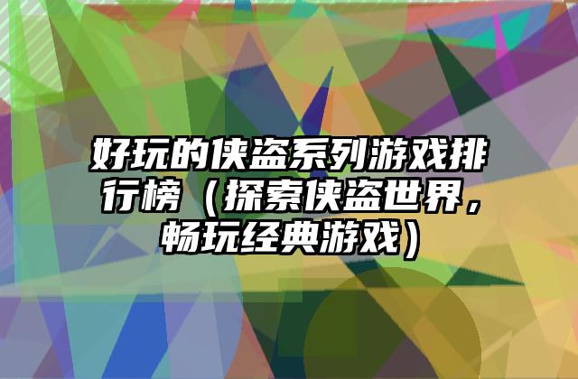 好玩的侠盗系列游戏排行榜（探索侠盗世界，畅玩经典游戏）