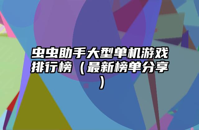 虫虫助手大型单机游戏排行榜（最新榜单分享）