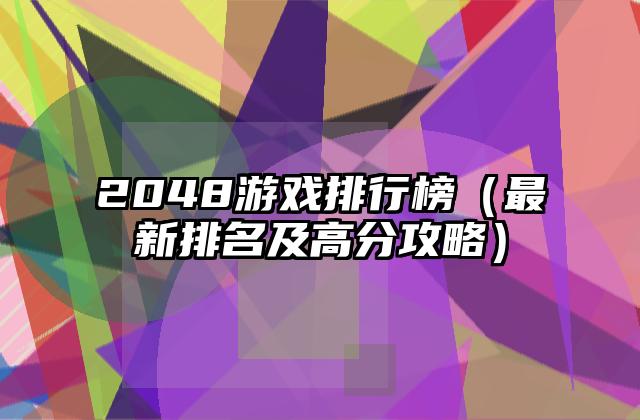 2048游戏排行榜（最新排名及高分攻略）