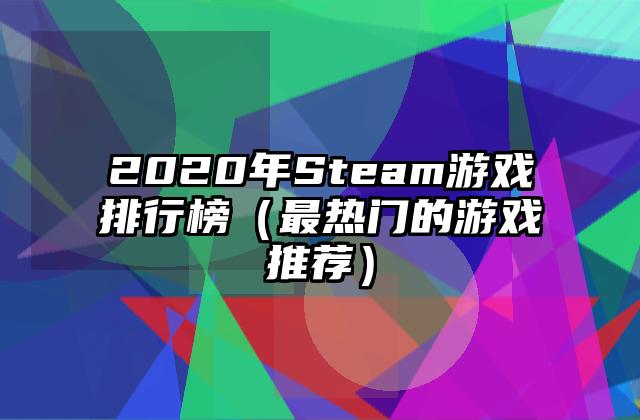 2020年Steam游戏排行榜（最热门的游戏推荐）