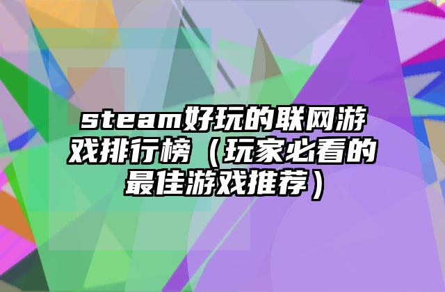 steam好玩的联网游戏排行榜（玩家必看的最佳游戏推荐）
