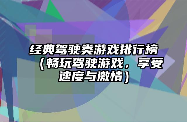 经典驾驶类游戏排行榜（畅玩驾驶游戏，享受速度与激情）