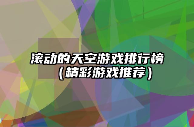 滚动的天空游戏排行榜（精彩游戏推荐）