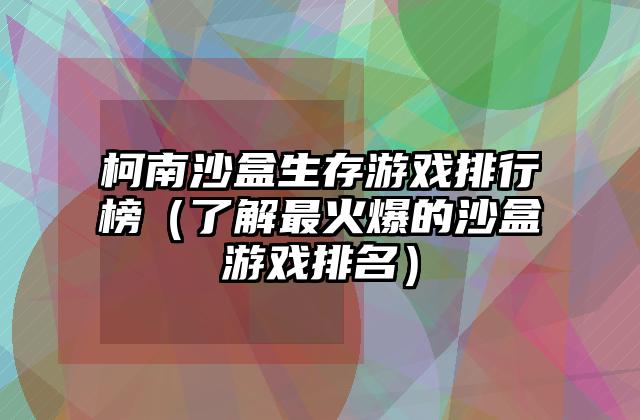 柯南沙盒生存游戏排行榜（了解最火爆的沙盒游戏排名）