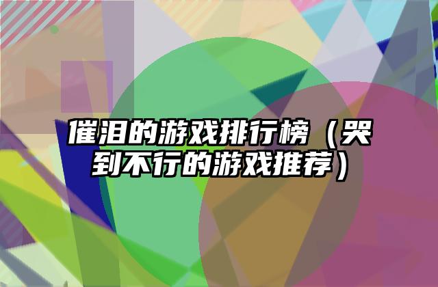 催泪的游戏排行榜（哭到不行的游戏推荐）