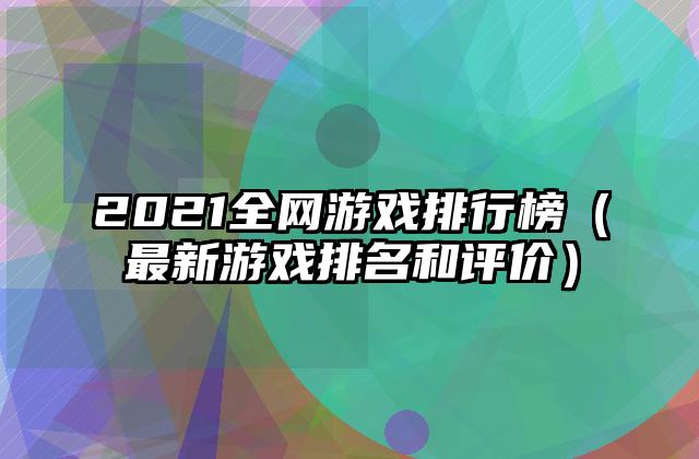 2021全网游戏排行榜（最新游戏排名和评价）