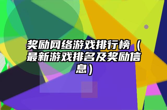 奖励网络游戏排行榜（最新游戏排名及奖励信息）
