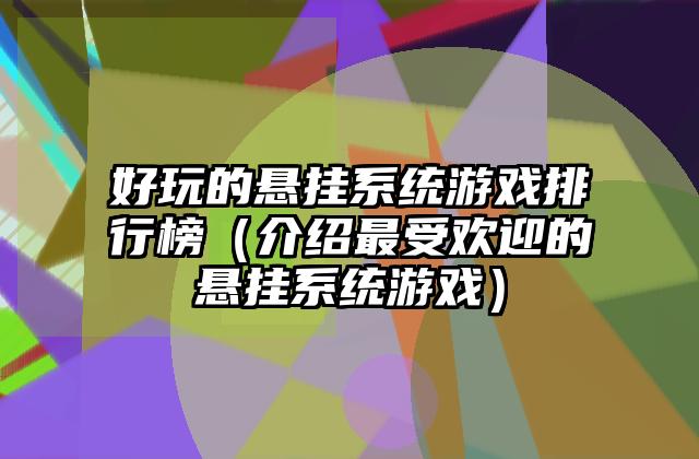 好玩的悬挂系统游戏排行榜（介绍最受欢迎的悬挂系统游戏）