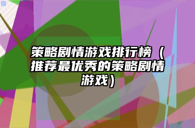 策略剧情游戏排行榜（推荐最优秀的策略剧情游戏）