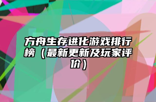 方舟生存进化游戏排行榜（最新更新及玩家评价）