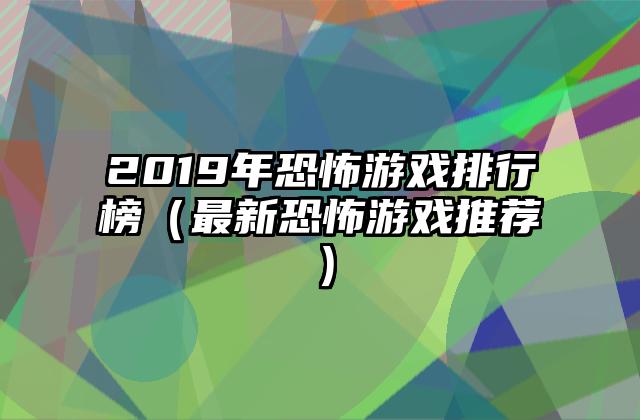 2019年恐怖游戏排行榜（最新恐怖游戏推荐）