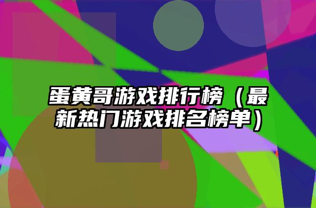 蛋黄哥游戏排行榜（最新热门游戏排名榜单）