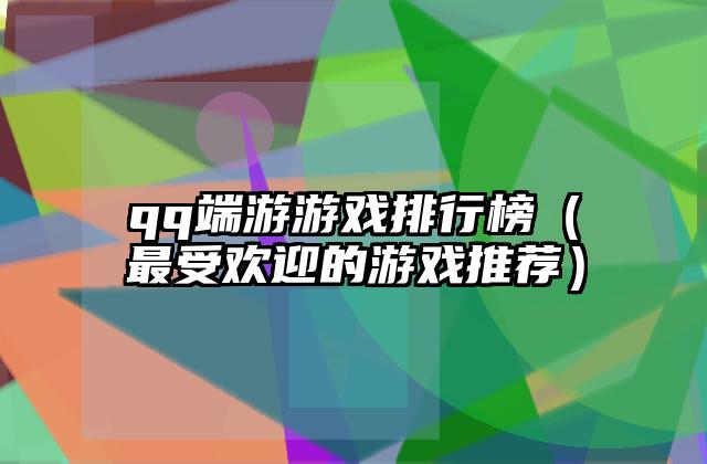 qq端游游戏排行榜（最受欢迎的游戏推荐）