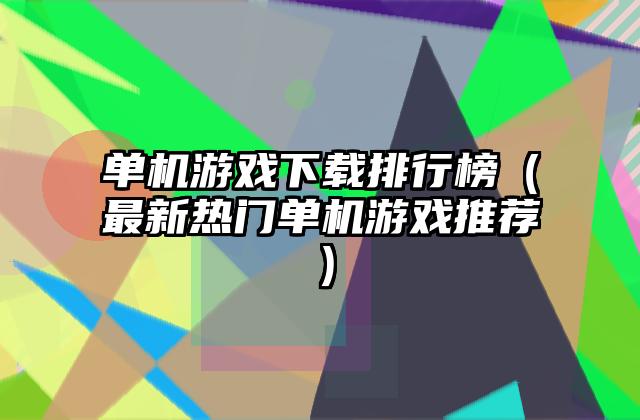 单机游戏下载排行榜（最新热门单机游戏推荐）