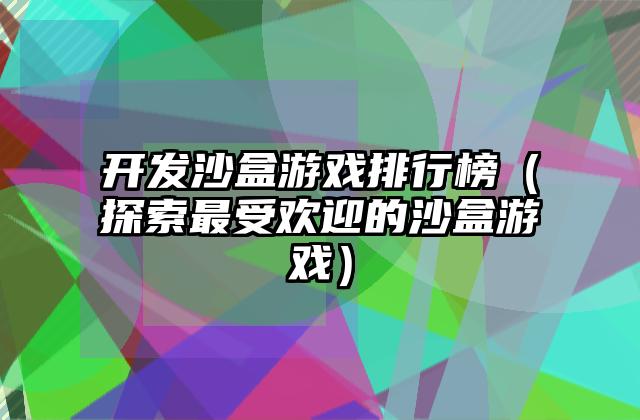 开发沙盒游戏排行榜（探索最受欢迎的沙盒游戏）