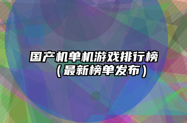 国产机单机游戏排行榜（最新榜单发布）