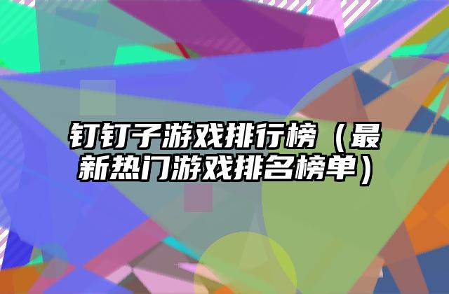 钉钉子游戏排行榜（最新热门游戏排名榜单）