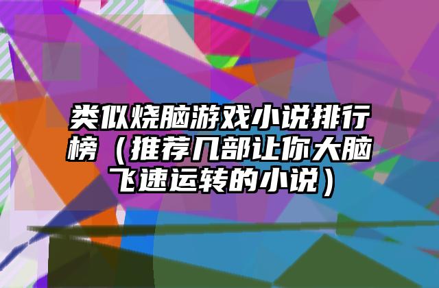 类似烧脑游戏小说排行榜（推荐几部让你大脑飞速运转的小说）