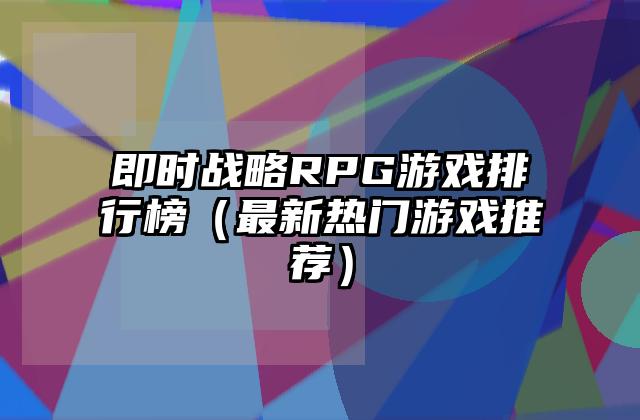 即时战略RPG游戏排行榜（最新热门游戏推荐）