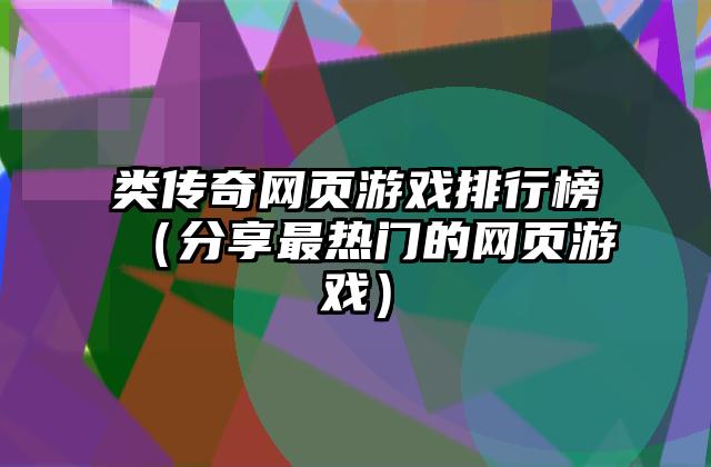 类传奇网页游戏排行榜（分享最热门的网页游戏）