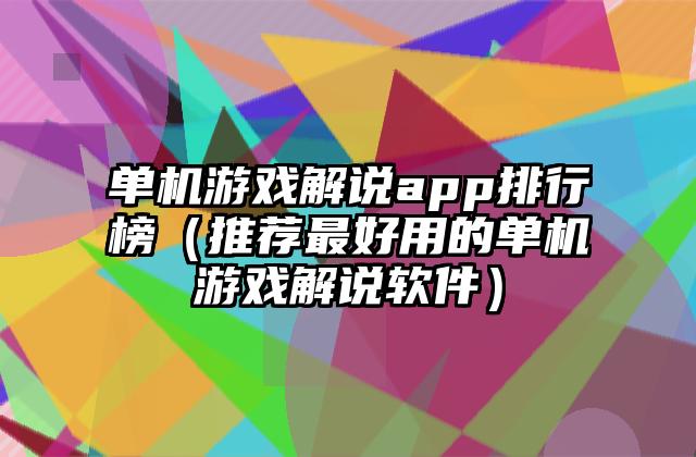 单机游戏解说app排行榜（推荐最好用的单机游戏解说软件）