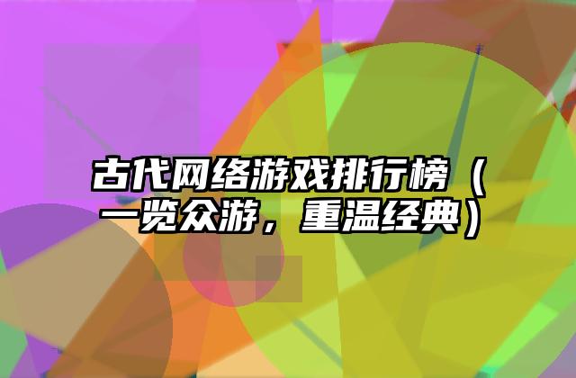 古代网络游戏排行榜（一览众游，重温经典）