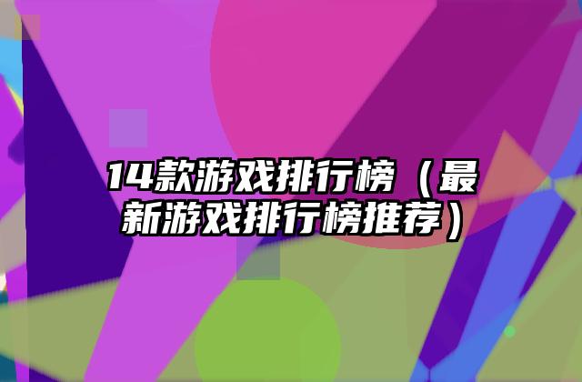 14款游戏排行榜（最新游戏排行榜推荐）