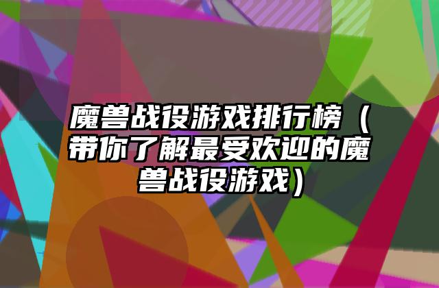 魔兽战役游戏排行榜（带你了解最受欢迎的魔兽战役游戏）