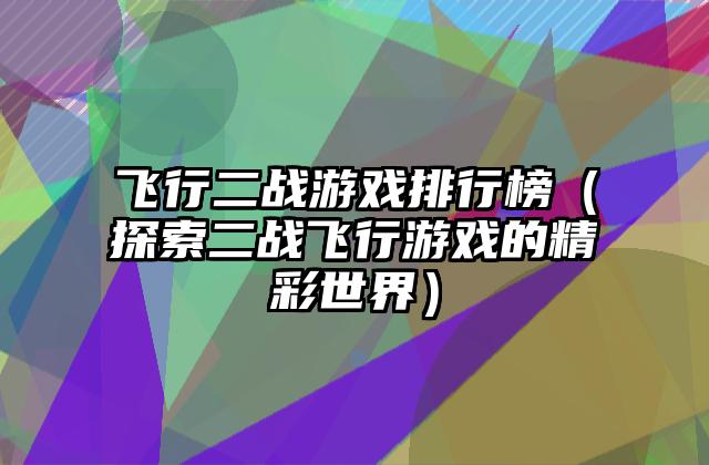 飞行二战游戏排行榜（探索二战飞行游戏的精彩世界）