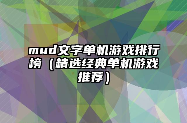mud文字单机游戏排行榜（精选经典单机游戏推荐）