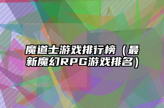 魔道士游戏排行榜（最新魔幻RPG游戏排名）
