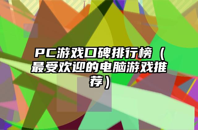 PC游戏口碑排行榜（最受欢迎的电脑游戏推荐）