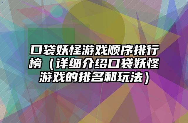 口袋妖怪游戏顺序排行榜（详细介绍口袋妖怪游戏的排名和玩法）