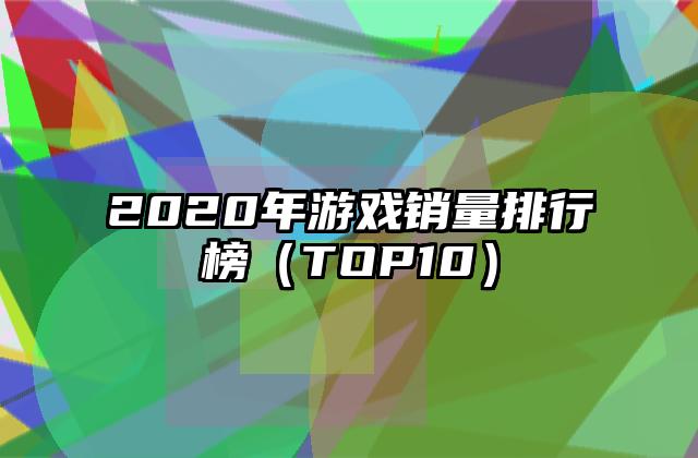 2020年游戏销量排行榜（TOP10）