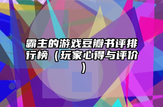 霸主的游戏豆瓣书评排行榜（玩家心得与评价）