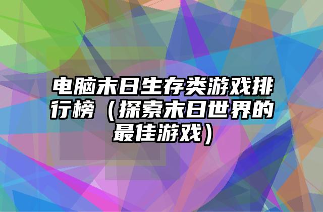 电脑末日生存类游戏排行榜（探索末日世界的最佳游戏）