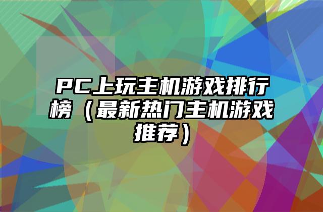 PC上玩主机游戏排行榜（最新热门主机游戏推荐）