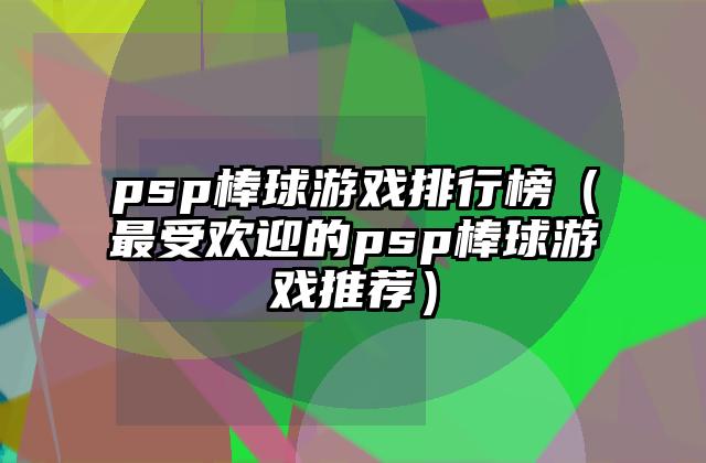 psp棒球游戏排行榜（最受欢迎的psp棒球游戏推荐）