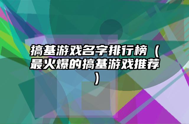 搞基游戏名字排行榜（最火爆的搞基游戏推荐）