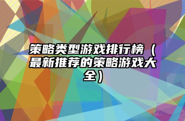 策略类型游戏排行榜（最新推荐的策略游戏大全）