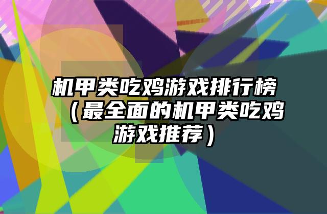 机甲类吃鸡游戏排行榜（最全面的机甲类吃鸡游戏推荐）